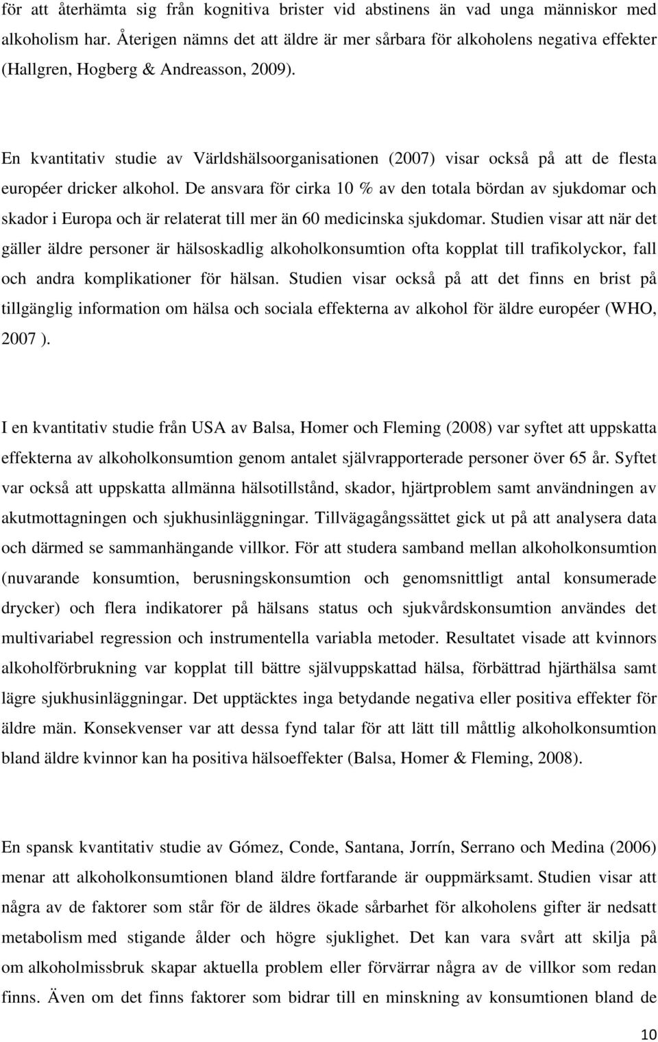 En kvantitativ studie av Världshälsoorganisationen (2007) visar också på att de flesta européer dricker alkohol.