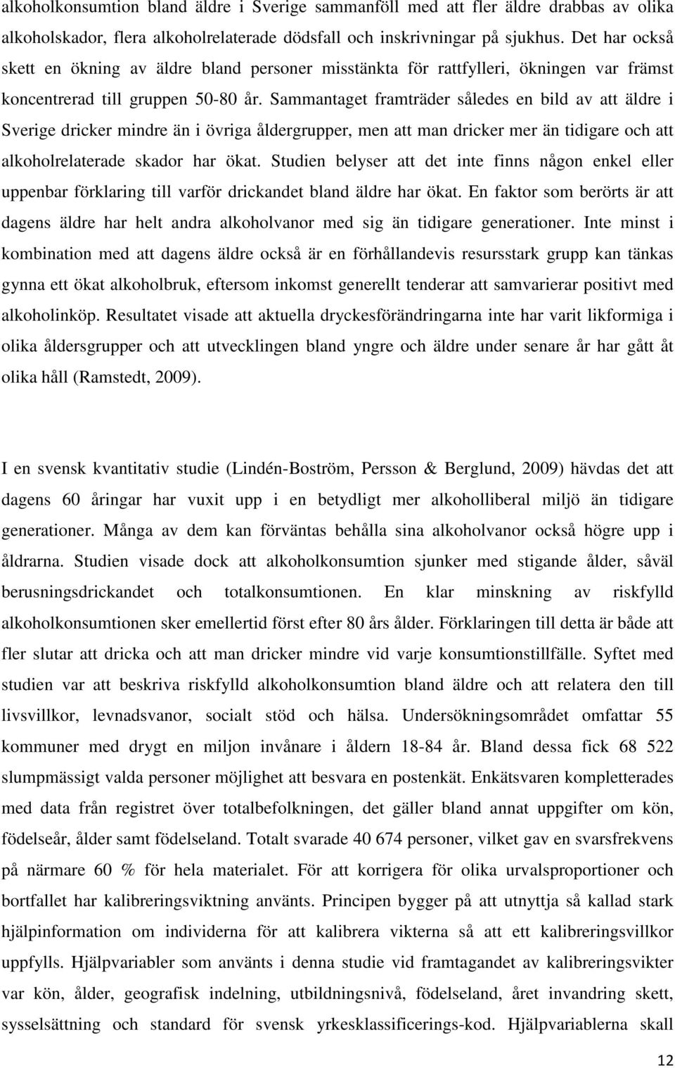 Sammantaget framträder således en bild av att äldre i Sverige dricker mindre än i övriga åldergrupper, men att man dricker mer än tidigare och att alkoholrelaterade skador har ökat.