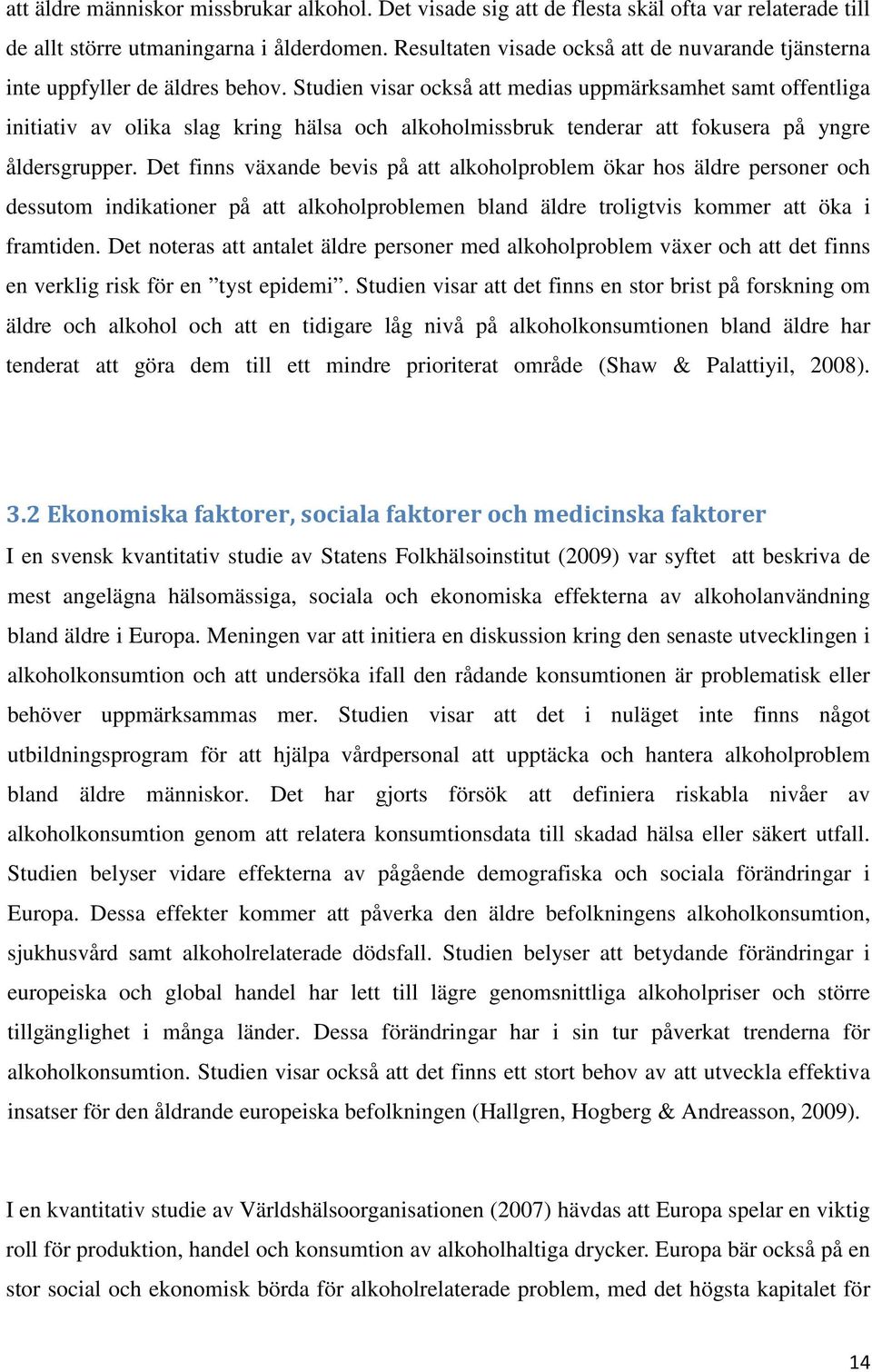 Studien visar också att medias uppmärksamhet samt offentliga initiativ av olika slag kring hälsa och alkoholmissbruk tenderar att fokusera på yngre åldersgrupper.