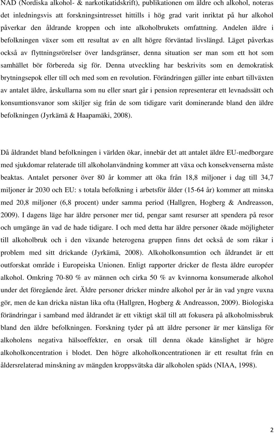 Läget påverkas också av flyttningsrörelser över landsgränser, denna situation ser man som ett hot som samhället bör förbereda sig för.