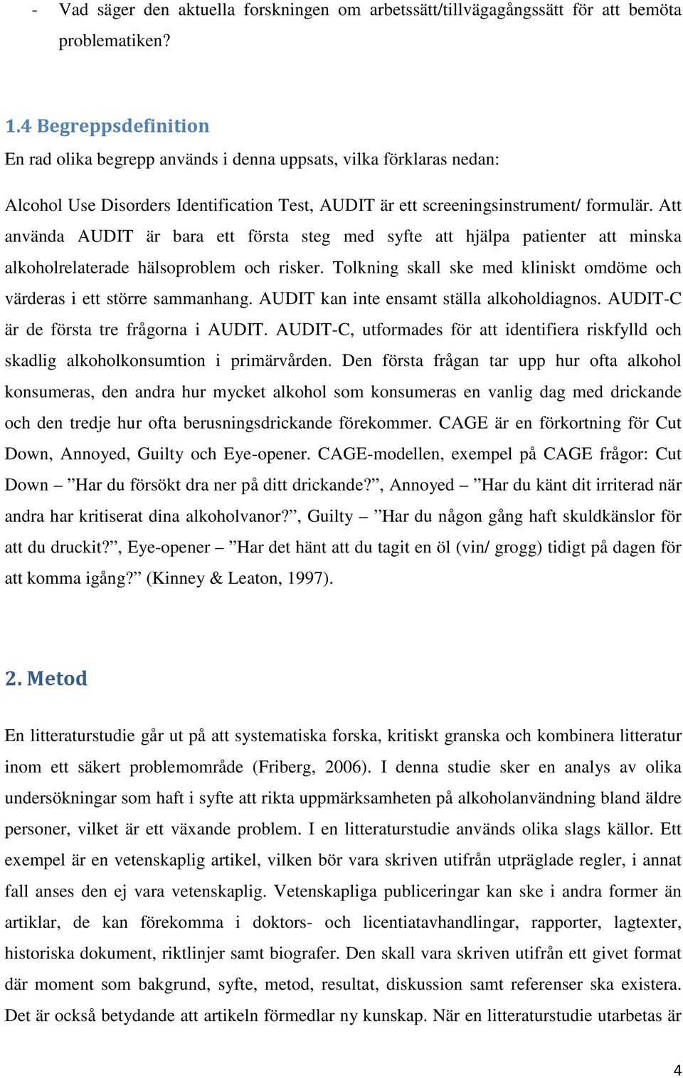 Att använda AUDIT är bara ett första steg med syfte att hjälpa patienter att minska alkoholrelaterade hälsoproblem och risker.