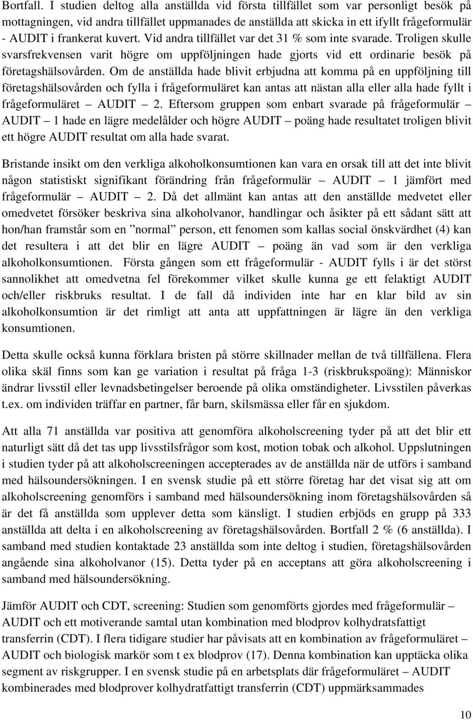 kuvert. Vid andra tillfället var det 31 % som inte svarade. Troligen skulle svarsfrekvensen varit högre om uppföljningen hade gjorts vid ett ordinarie besök på företagshälsovården.