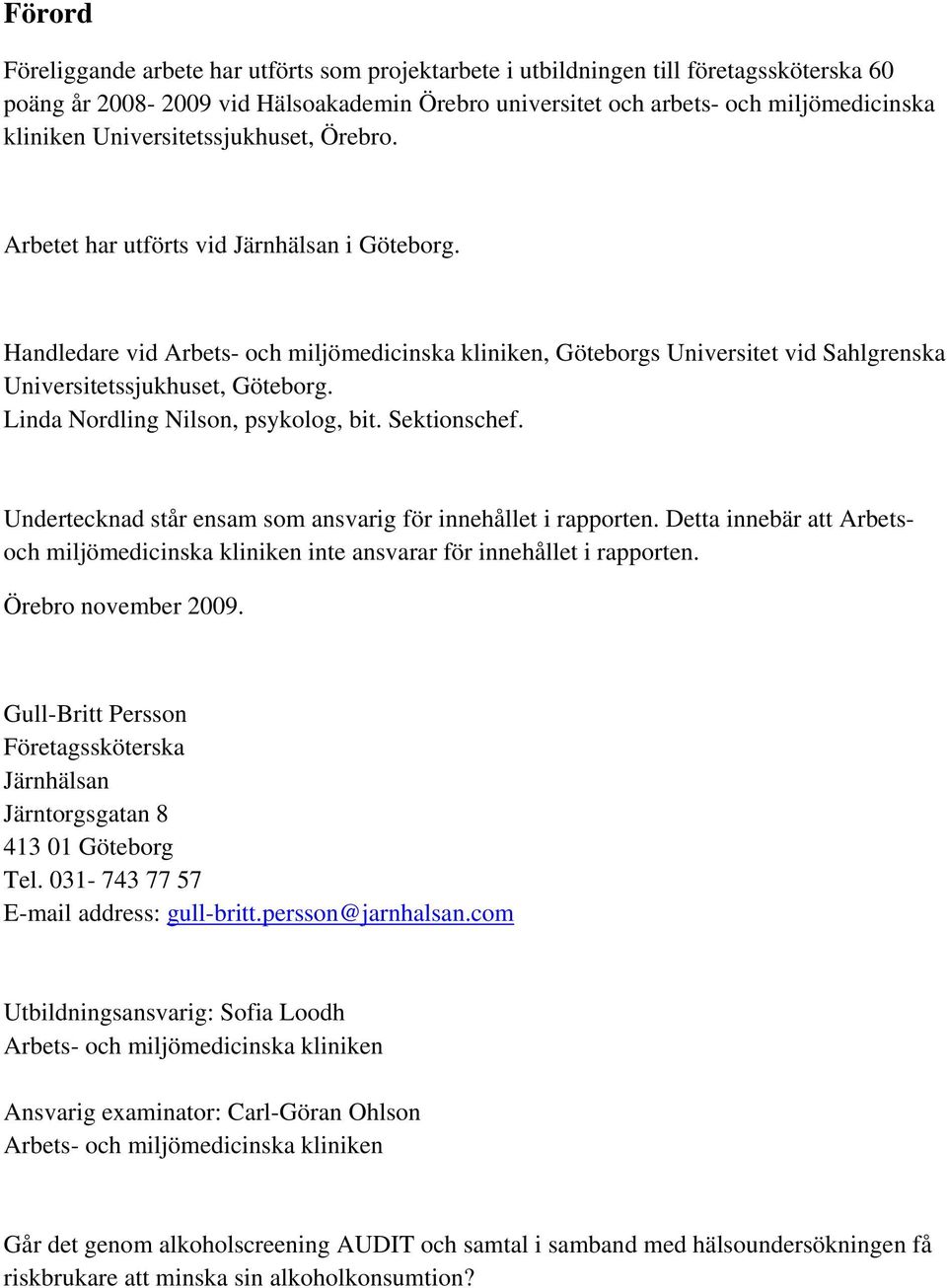 Handledare vid Arbets- och miljömedicinska kliniken, Göteborgs Universitet vid Sahlgrenska Universitetssjukhuset, Göteborg. Linda Nordling Nilson, psykolog, bit. Sektionschef.