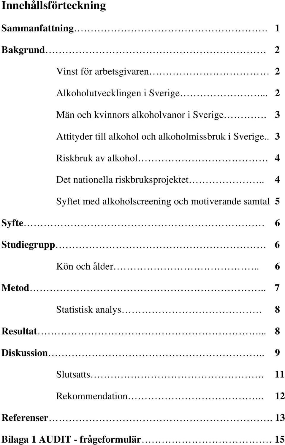 . 3 Riskbruk av alkohol 4 Det nationella riskbruksprojektet.