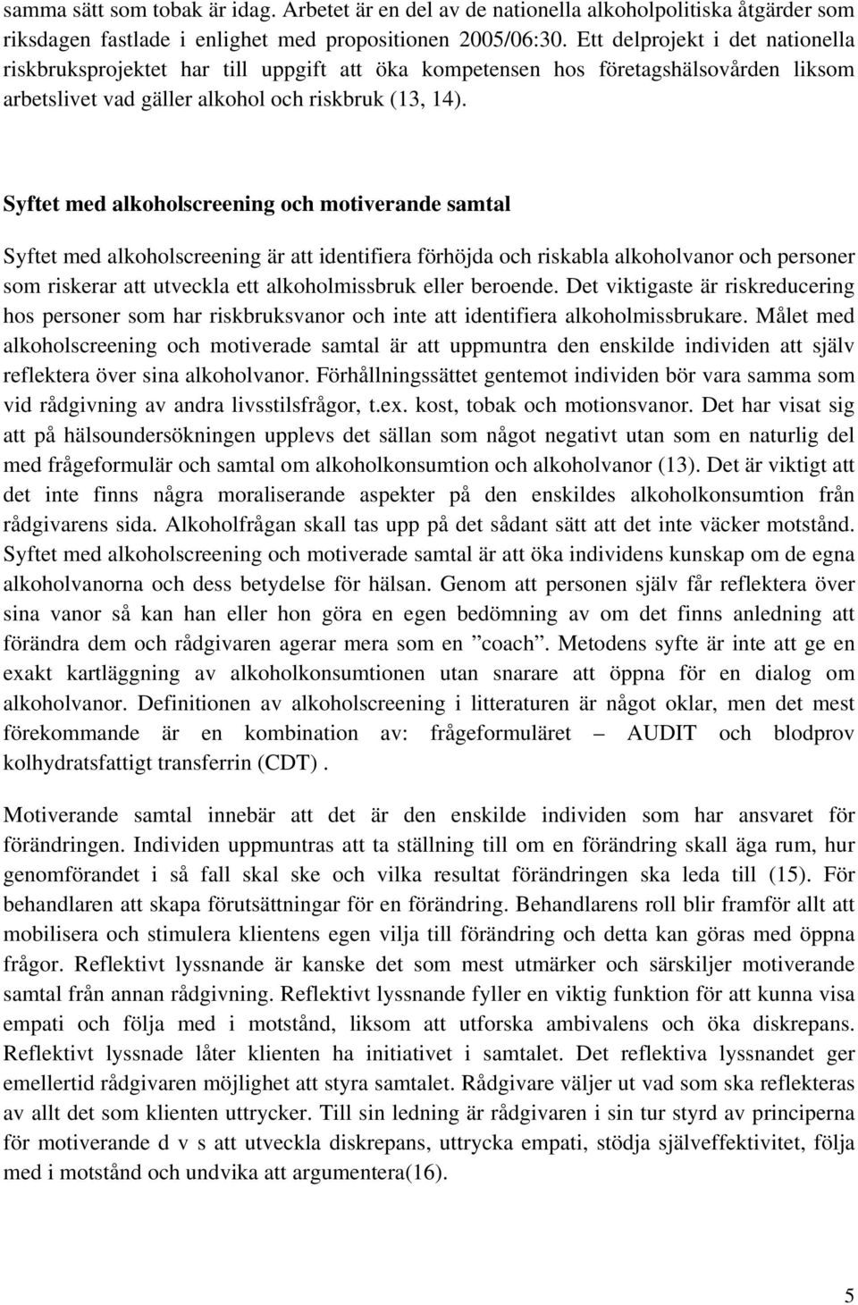 Syftet med alkoholscreening och motiverande samtal Syftet med alkoholscreening är att identifiera förhöjda och riskabla alkoholvanor och personer som riskerar att utveckla ett alkoholmissbruk eller