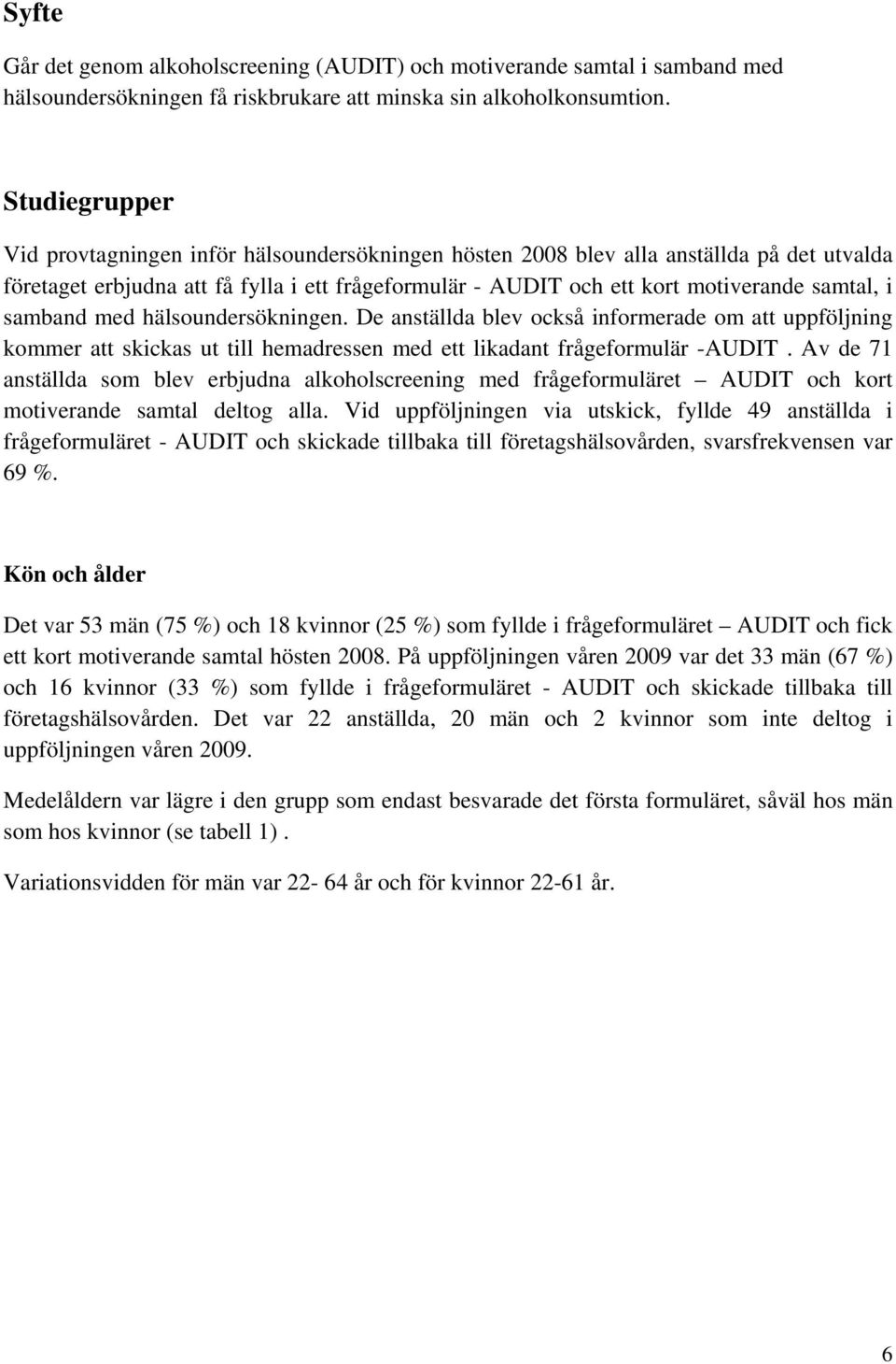 samband med hälsoundersökningen. De anställda blev också informerade om att uppföljning kommer att skickas ut till hemadressen med ett likadant frågeformulär -AUDIT.