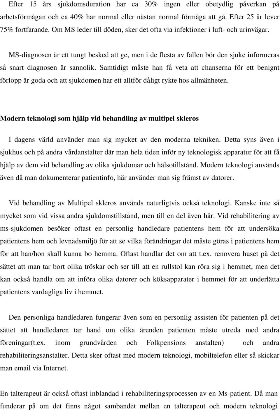 Samtidigt måste han få veta att chanserna för ett benignt förlopp är goda och att sjukdomen har ett alltför dåligt rykte hos allmänheten.