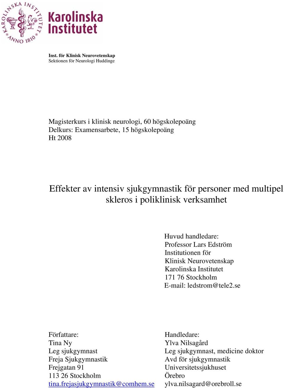 Neurovetenskap Karolinska Institutet 171 76 Stockholm E-mail: ledstrom@tele2.