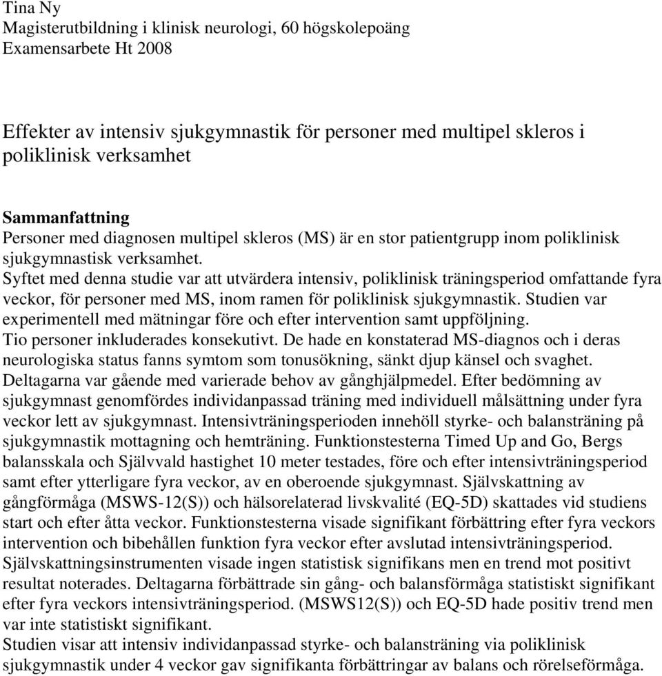 Syftet med denna studie var att utvärdera intensiv, poliklinisk träningsperiod omfattande fyra veckor, för personer med MS, inom ramen för poliklinisk sjukgymnastik.