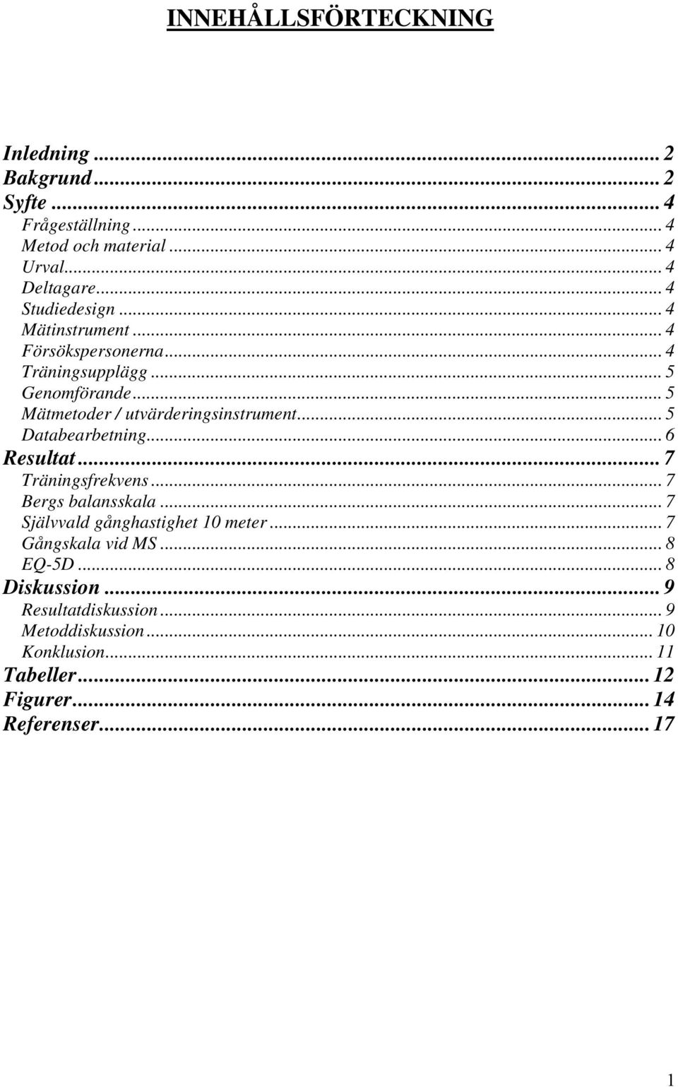 .. 5 Mätmetoder / utvärderingsinstrument... 5 Databearbetning... 6 Resultat... 7 Träningsfrekvens... 7 Bergs balansskala.