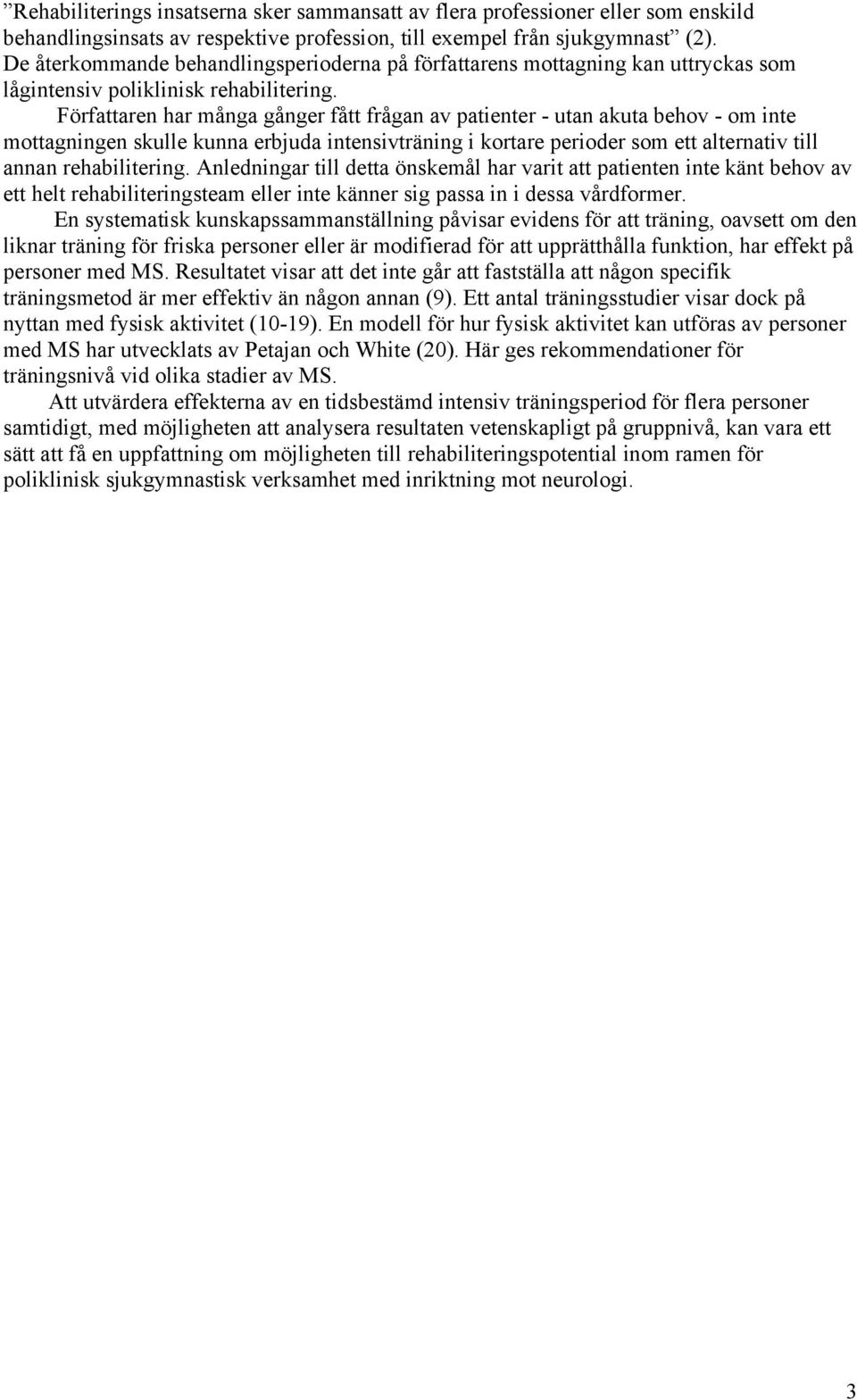 Författaren har många gånger fått frågan av patienter - utan akuta behov - om inte mottagningen skulle kunna erbjuda intensivträning i kortare perioder som ett alternativ till annan rehabilitering.