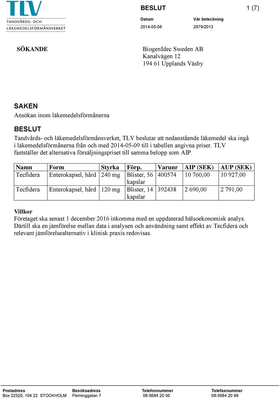 TLV fastställer det alternativa försäljningspriset till samma belopp som AIP. Namn Form Styrka Förp.