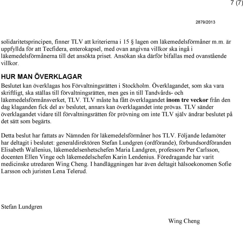 Överklagandet, som ska vara skriftligt, ska ställas till förvaltningsrätten, men ges in till Tandvårds- och läkemedelsförmånsverket, TLV.