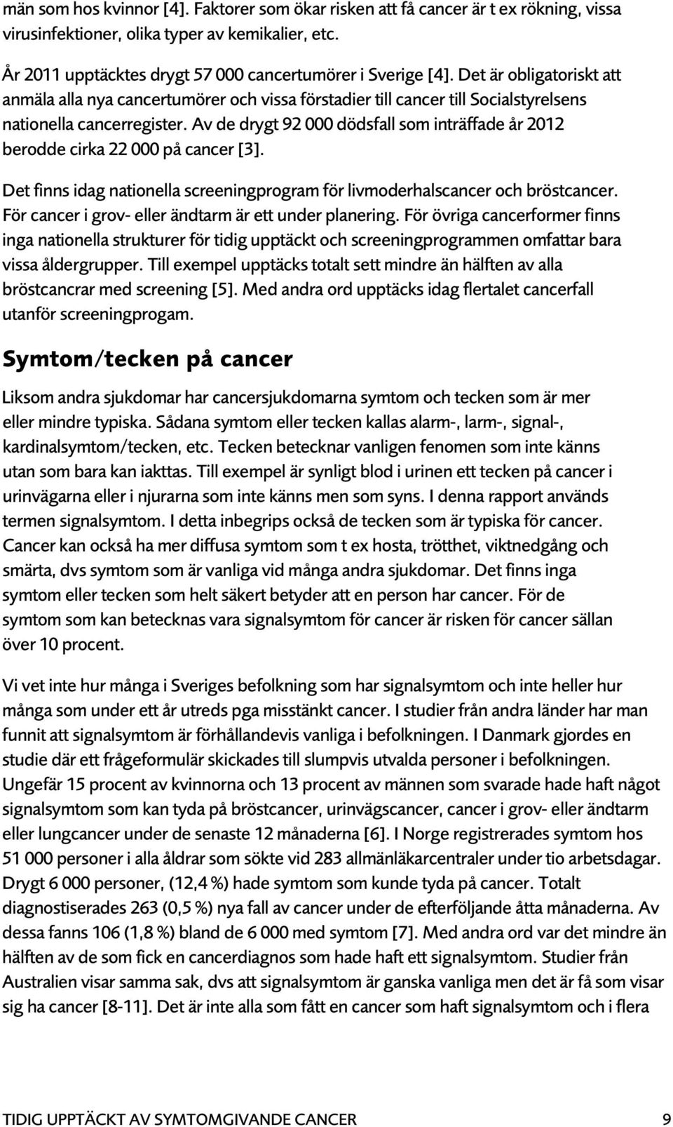 Av de drygt 92 000 dödsfall som inträffade år 2012 berodde cirka 22 000 på cancer [3]. Det finns idag nationella screeningprogram för livmoderhalscancer och bröstcancer.