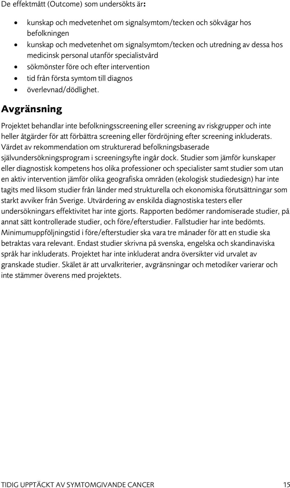 Avgränsning Projektet behandlar inte befolkningsscreening eller screening av riskgrupper och inte heller åtgärder för att förbättra screening eller fördröjning efter screening inkluderats.