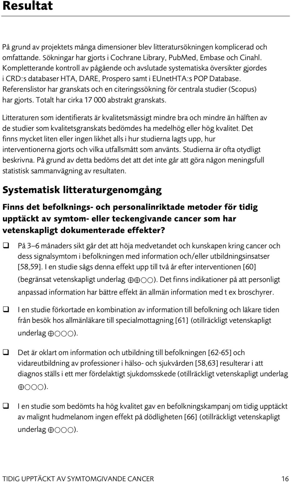 Referenslistor har granskats och en citeringssökning för centrala studier (Scopus) har gjorts. Totalt har cirka 17 000 abstrakt granskats.