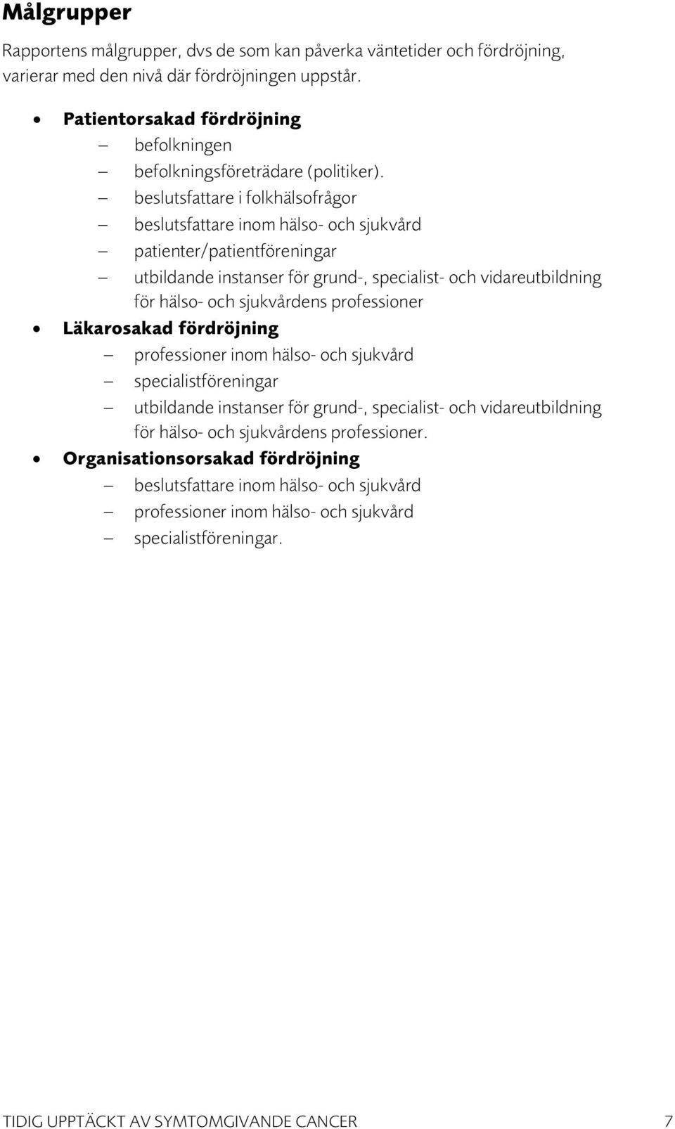 beslutsfattare i folkhälsofrågor beslutsfattare inom hälso- och sjukvård patienter/patientföreningar utbildande instanser för grund-, specialist- och vidareutbildning för hälso- och sjukvårdens