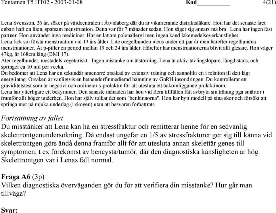 Har en lättare polenallergi men ingen känd läkemedelsöverkänslighet. Lena fick sin första menstruation vid 13 års ålder.