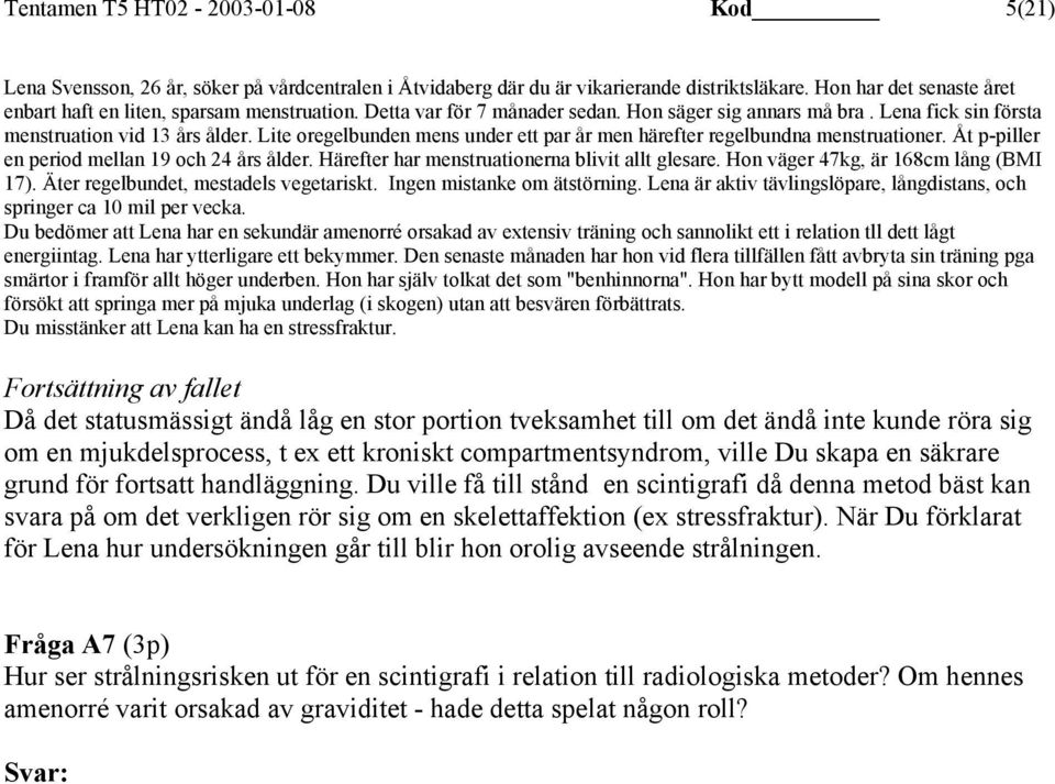 Lite oregelbunden mens under ett par år men härefter regelbundna menstruationer. Åt p-piller en period mellan 19 och 24 års ålder. Härefter har menstruationerna blivit allt glesare.