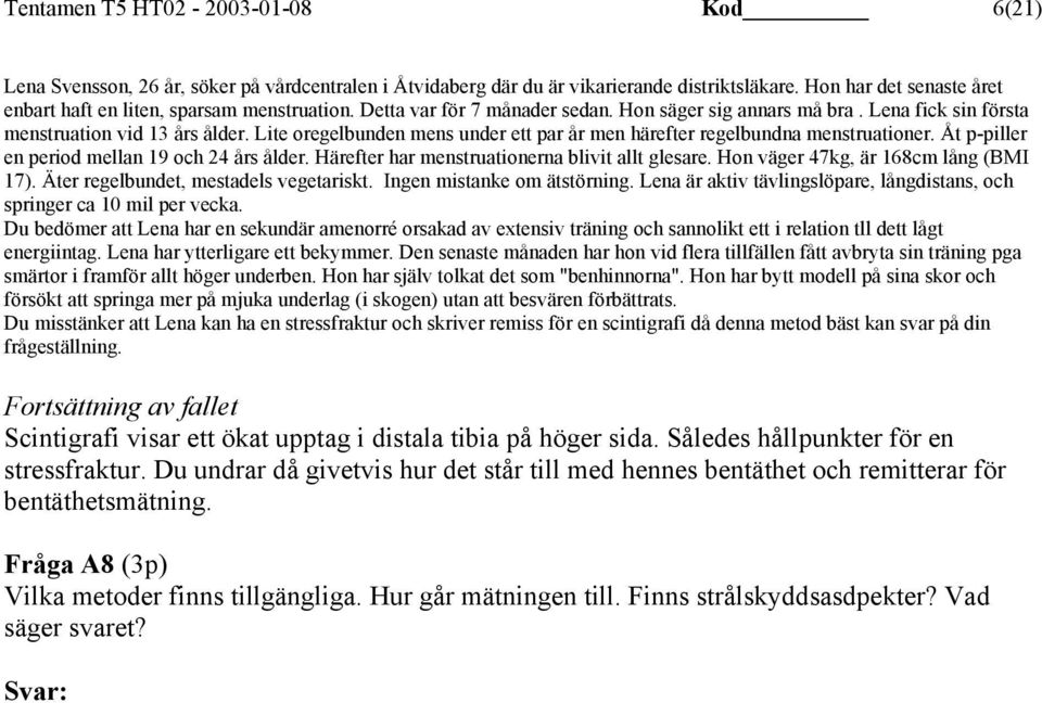 Lite oregelbunden mens under ett par år men härefter regelbundna menstruationer. Åt p-piller en period mellan 19 och 24 års ålder. Härefter har menstruationerna blivit allt glesare.