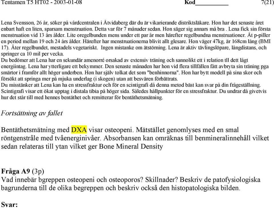 Lite oregelbunden mens under ett par år men härefter regelbundna menstruationer. Åt p-piller en period mellan 19 och 24 års ålder. Härefter har menstruationerna blivit allt glesare.