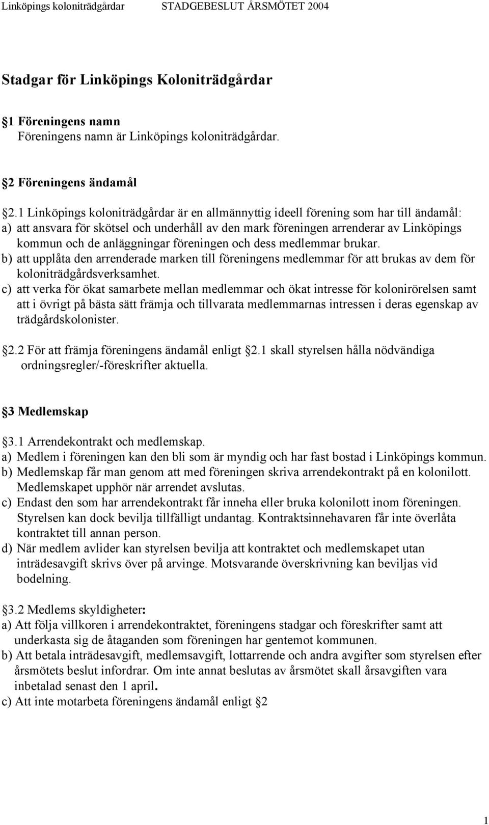 anläggningar föreningen och dess medlemmar brukar. b) att upplåta den arrenderade marken till föreningens medlemmar för att brukas av dem för koloniträdgårdsverksamhet.