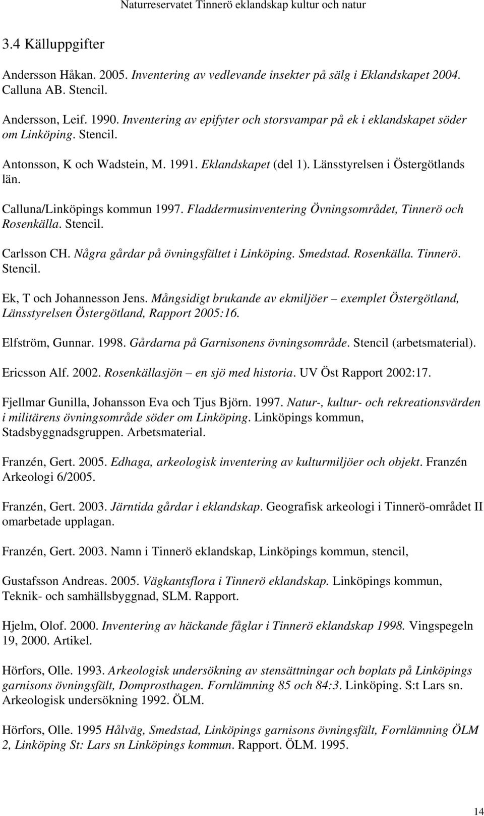 Calluna/Linköpings kommun 1997. Fladdermusinventering Övningsområdet, Tinnerö och Rosenkälla. Stencil. Carlsson CH. Några gårdar på övningsfältet i Linköping. Smedstad. Rosenkälla. Tinnerö. Stencil. Ek, T och Johannesson Jens.