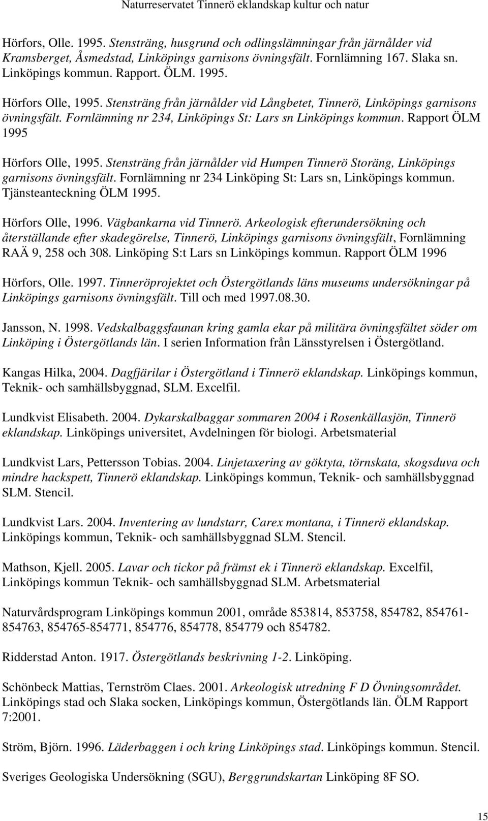 Rapport ÖLM 1995 Hörfors Olle, 1995. Stensträng från järnålder vid Humpen Tinnerö Storäng, Linköpings garnisons övningsfält. Fornlämning nr 234 Linköping St: Lars sn, Linköpings kommun.
