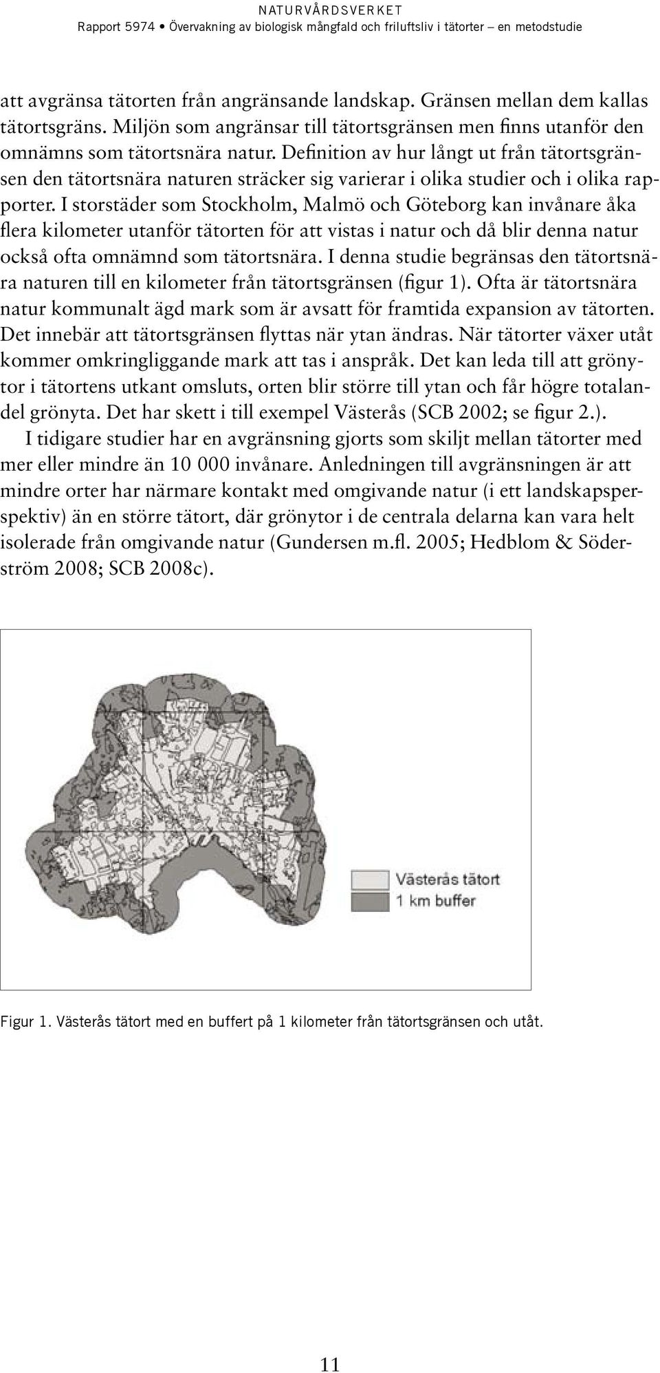 I storstäder som Stockholm, Malmö och Göteborg kan invånare åka flera kilometer utanför tätorten för att vistas i natur och då blir denna natur också ofta omnämnd som tätortsnära.