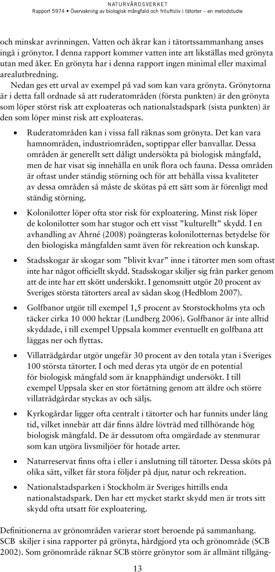 Grönytorna är i detta fall ordnade så att ruderatområden (första punkten) är den grönyta som löper störst risk att exploateras och nationalstadspark (sista punkten) är den som löper minst risk att