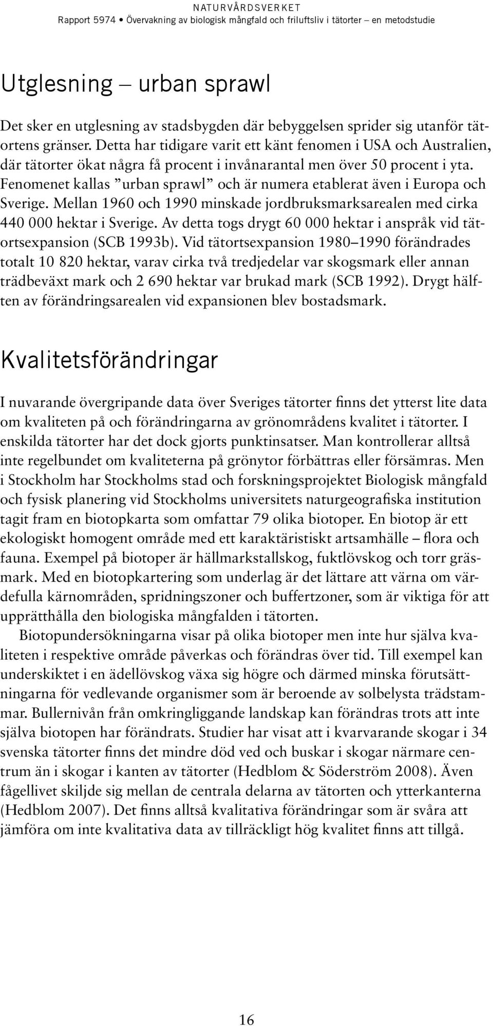 Fenomenet kallas urban sprawl och är numera etablerat även i Europa och Sverige. Mellan 1960 och 1990 minskade jordbruksmarksarealen med cirka 440 000 hektar i Sverige.