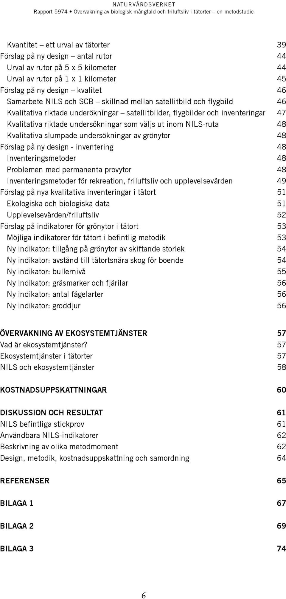 Kvalitativa slumpade undersökningar av grönytor 48 Förslag på ny design - inventering 48 Inventeringsmetoder 48 Problemen med permanenta provytor 48 Inventeringsmetoder för rekreation, friluftsliv