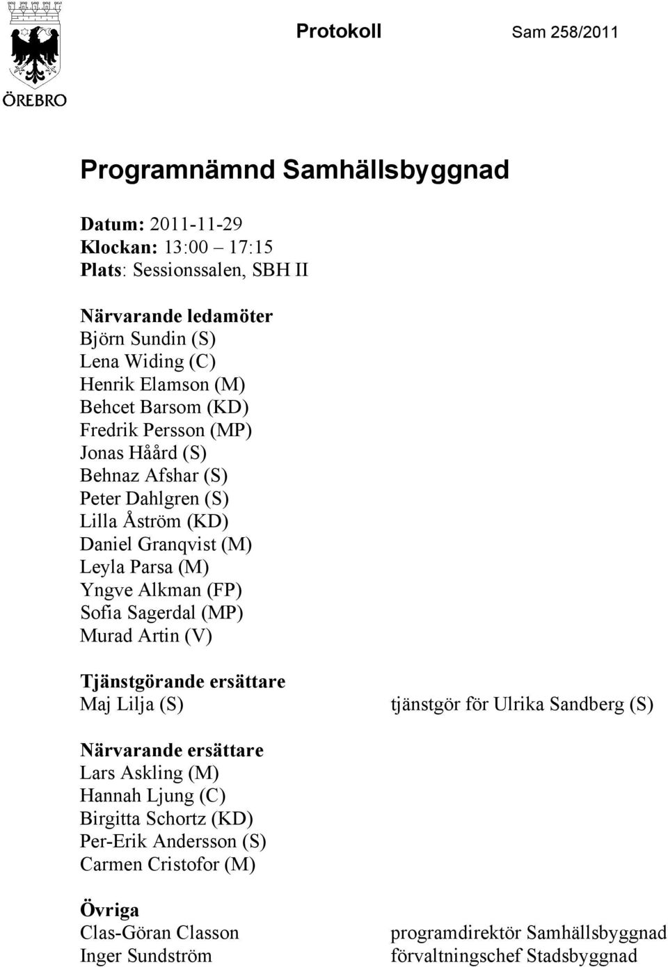 Yngve Alkman (FP) Sofia Sagerdal (MP) Murad Artin (V) Tjänstgörande ersättare Maj Lilja (S) tjänstgör för Ulrika Sandberg (S) Närvarande ersättare Lars Askling (M) Hannah