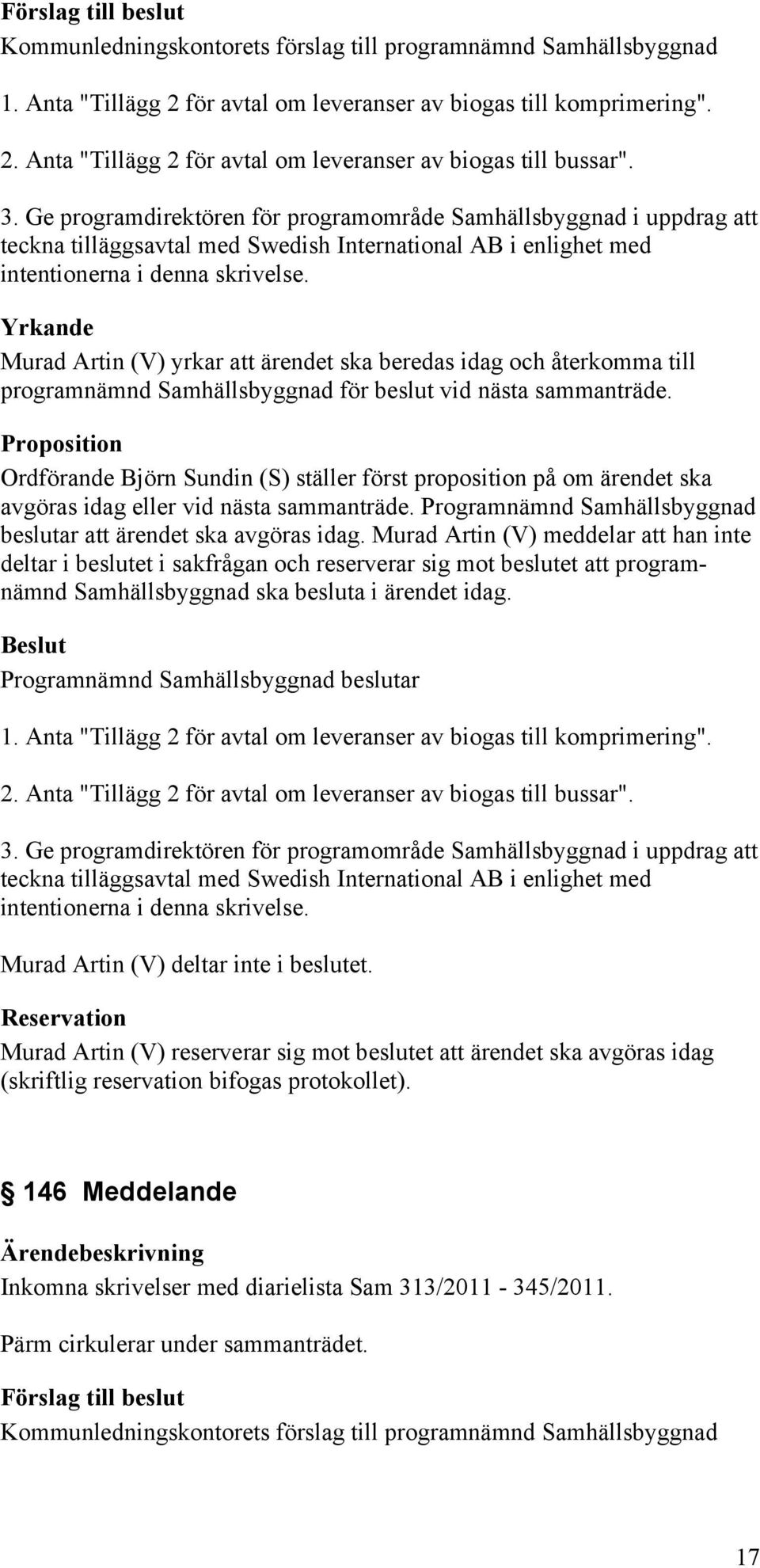 Yrkande Murad Artin (V) yrkar att ärendet ska beredas idag och återkomma till programnämnd Samhällsbyggnad för beslut vid nästa sammanträde.