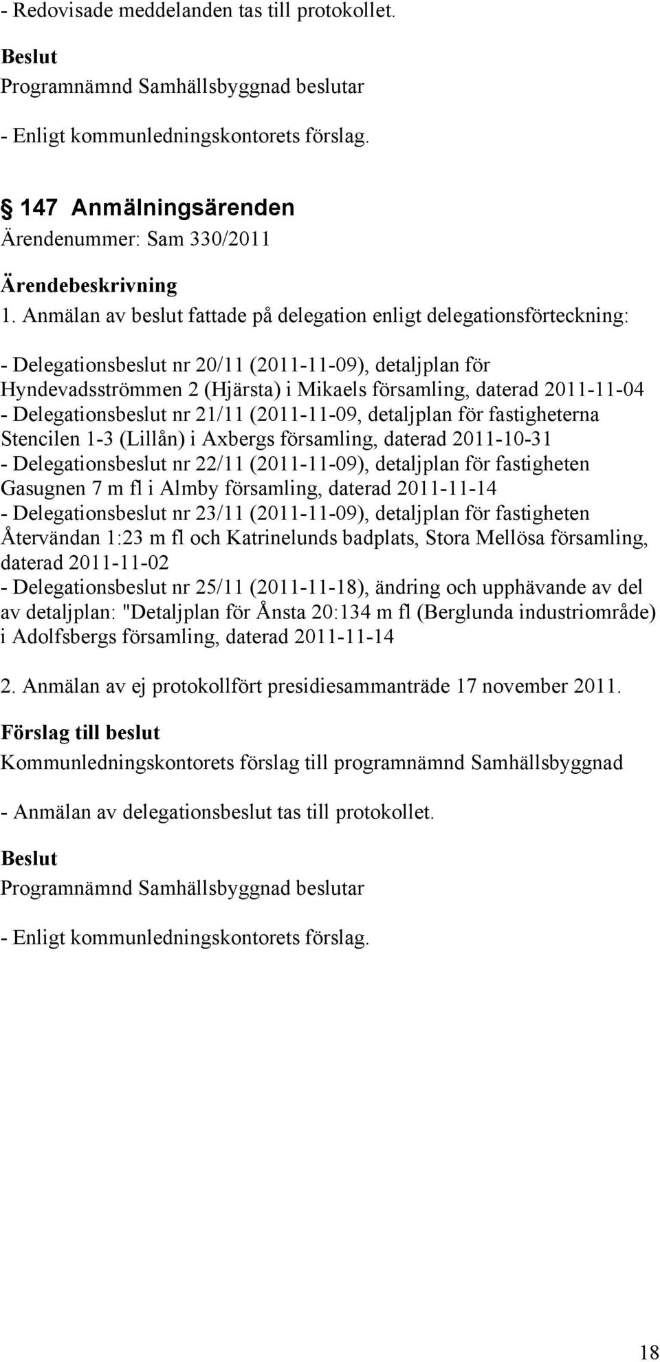 - Delegationsbeslut nr 21/11 (2011-11-09, detaljplan för fastigheterna Stencilen 1-3 (Lillån) i Axbergs församling, daterad 2011-10-31 - Delegationsbeslut nr 22/11 (2011-11-09), detaljplan för