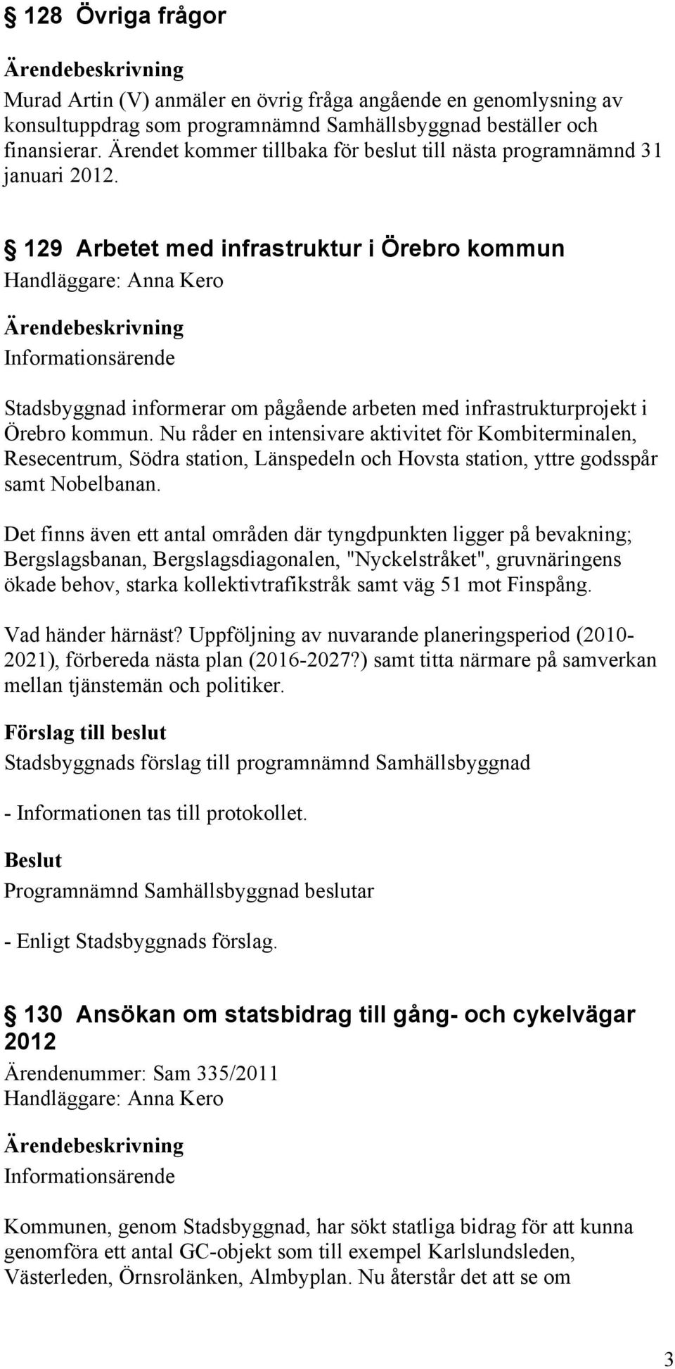 129 Arbetet med infrastruktur i Örebro kommun Handläggare: Anna Kero Informationsärende Stadsbyggnad informerar om pågående arbeten med infrastrukturprojekt i Örebro kommun.