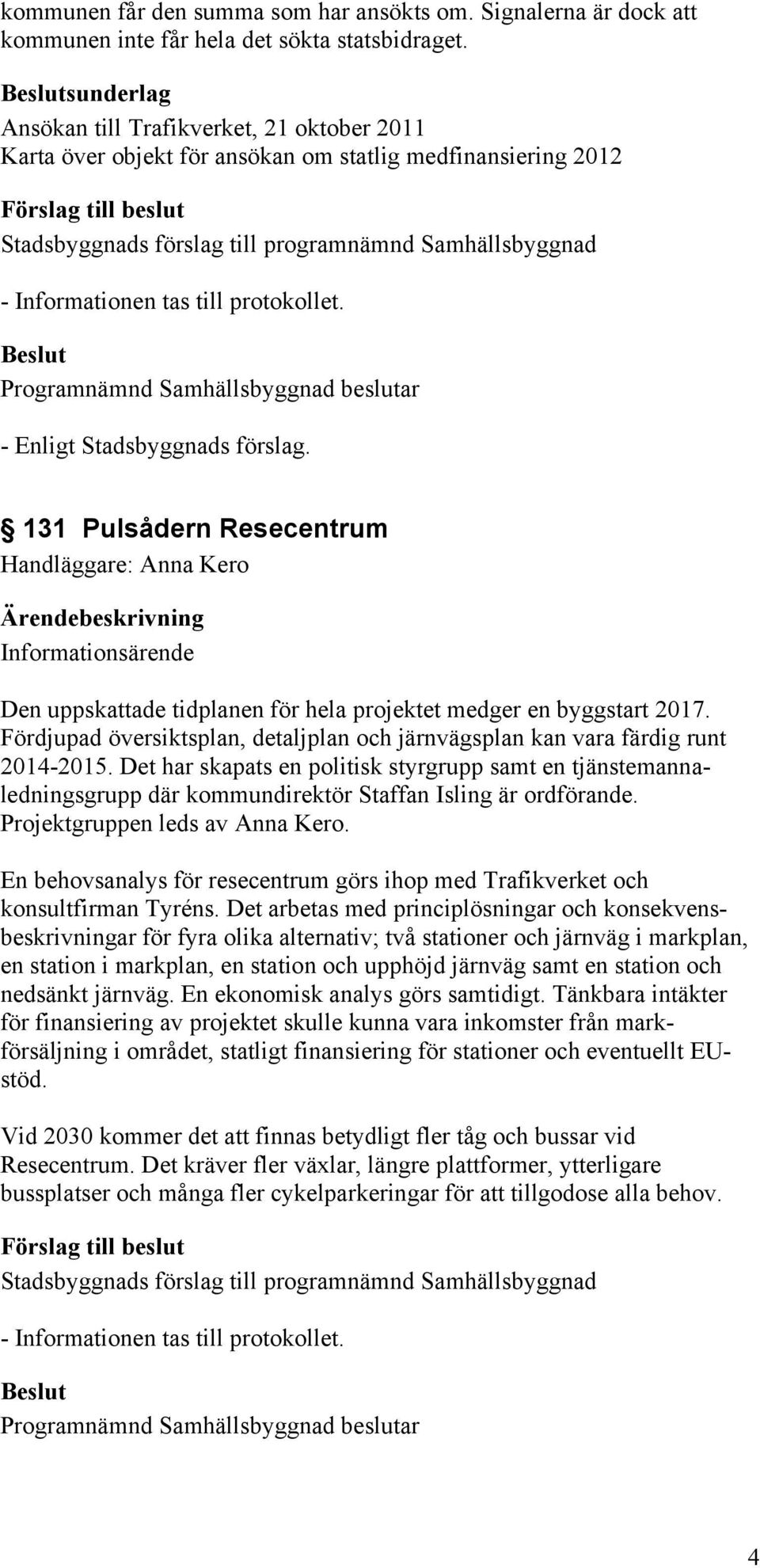 protokollet. - Enligt Stadsbyggnads förslag. 131 Pulsådern Resecentrum Handläggare: Anna Kero Informationsärende Den uppskattade tidplanen för hela projektet medger en byggstart 2017.