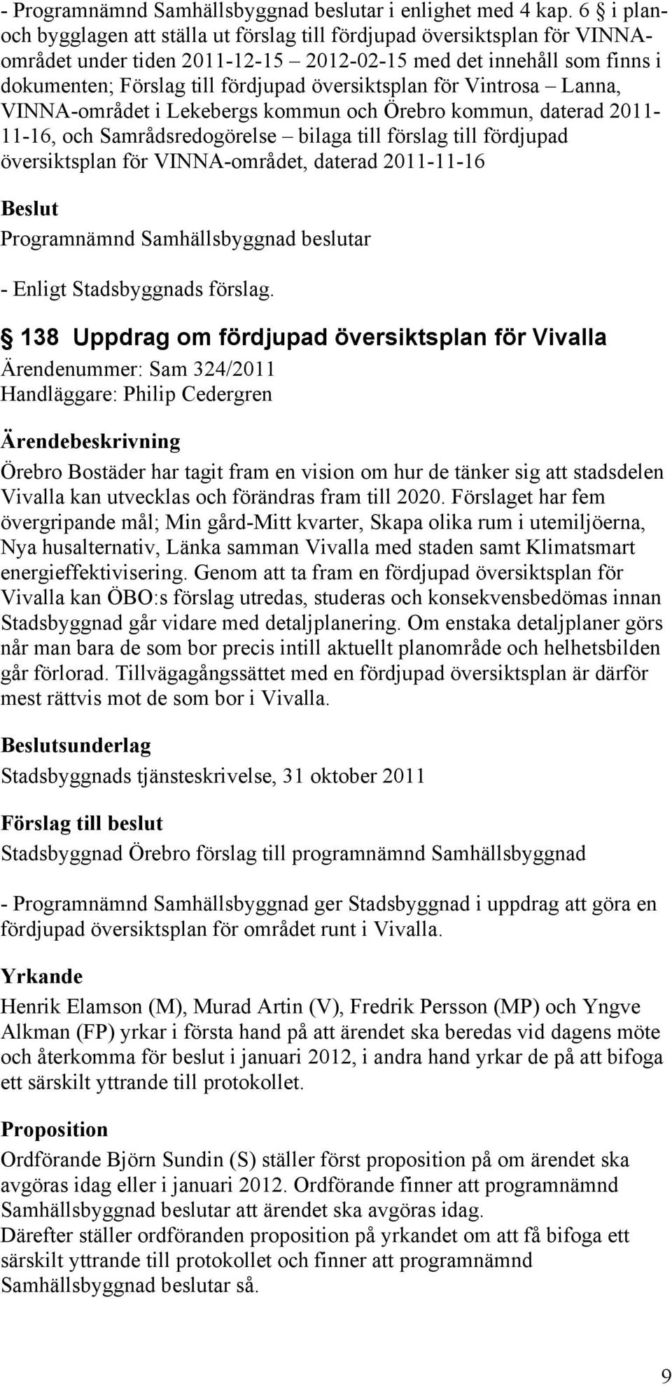 översiktsplan för Vintrosa Lanna, VINNA-området i Lekebergs kommun och Örebro kommun, daterad 2011-11-16, och Samrådsredogörelse bilaga till förslag till fördjupad översiktsplan för VINNA-området,