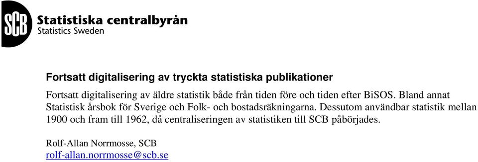 Bland annat Statistisk årsbok för Sverige och Folk- och bostadsräkningarna.