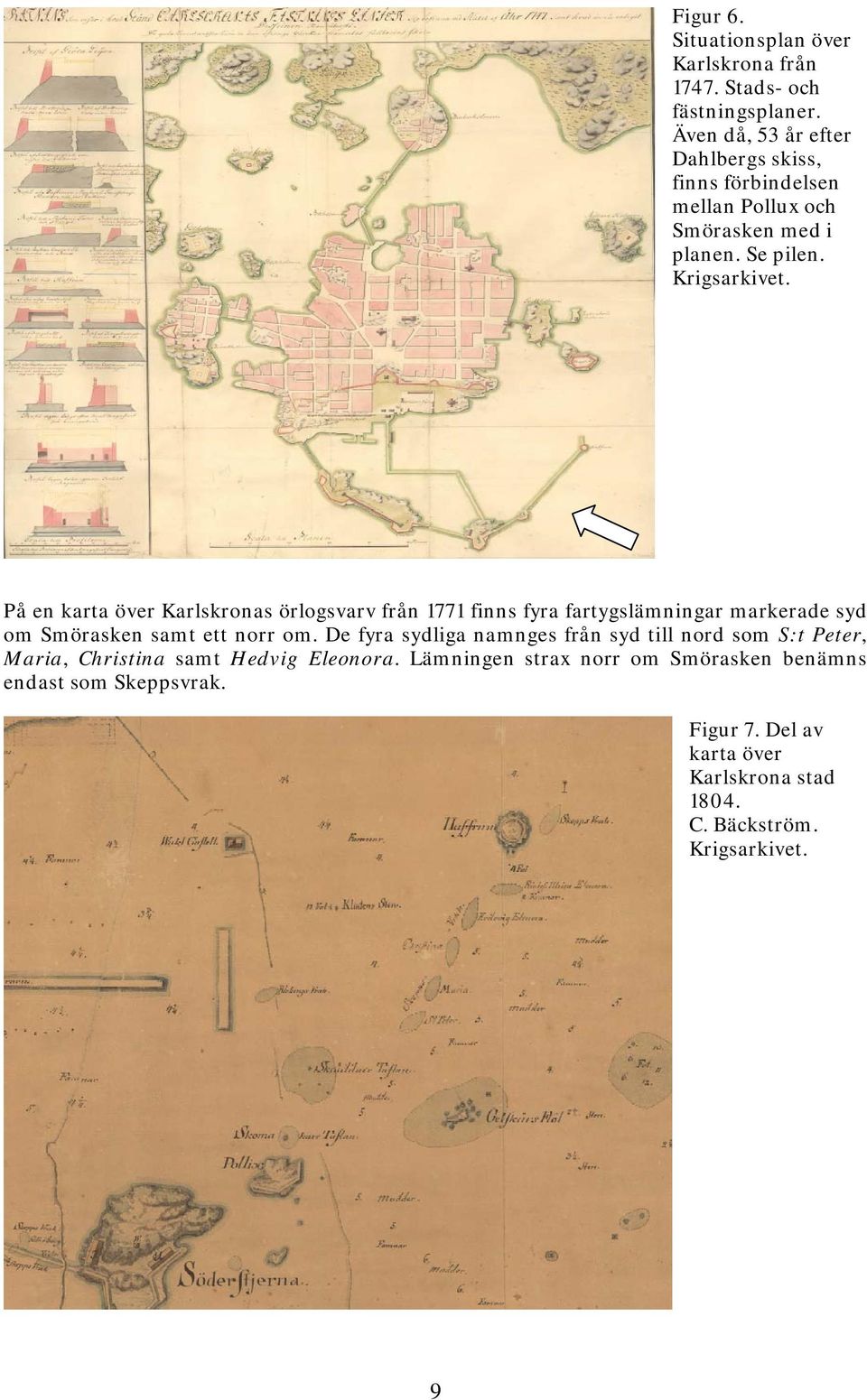 På en karta över Karlskronas örlogsvarv från 1771 finns fyra fartygslämningar markerade syd om Smörasken samt ett norr om.