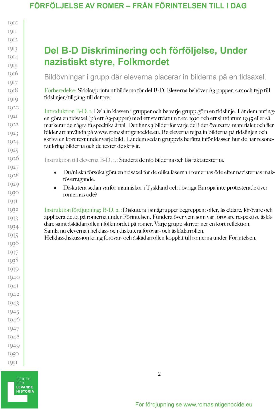 Låt dem antingen göra en tidsaxel (på ett A3-papper) med ett startdatum t.ex. och ett slutdatum eller så markerar de några få specifika årtal.