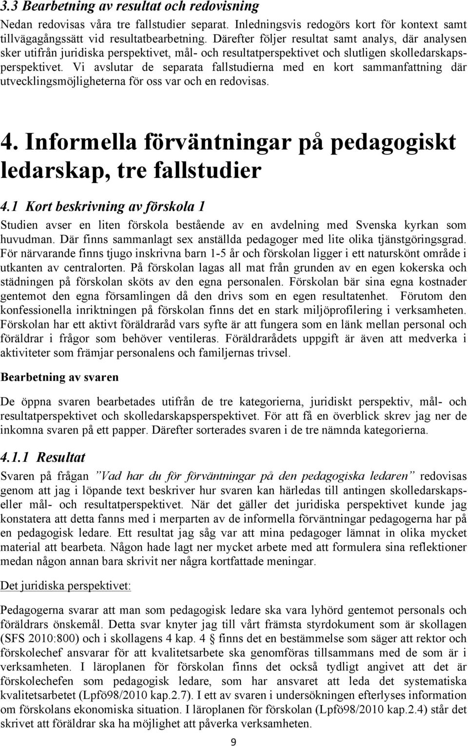 Vi avslutar de separata fallstudierna med en kort sammanfattning där utvecklingsmöjligheterna för oss var och en redovisas. 4. Informella förväntningar på pedagogiskt ledarskap, tre fallstudier 4.