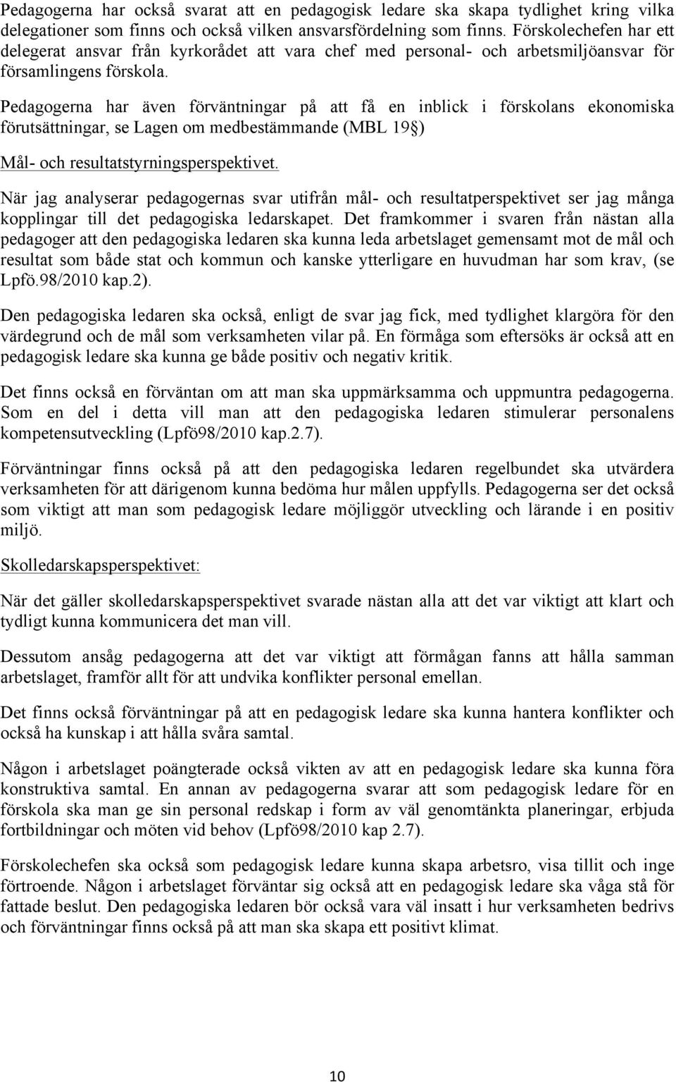 Pedagogerna har även förväntningar på att få en inblick i förskolans ekonomiska förutsättningar, se Lagen om medbestämmande (MBL 19 ) Mål- och resultatstyrningsperspektivet.