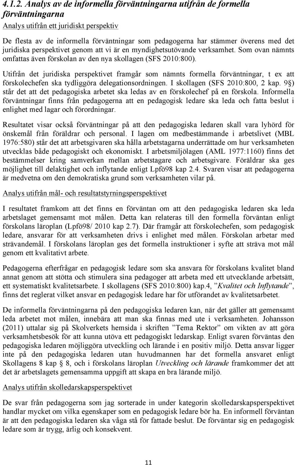 det juridiska perspektivet genom att vi är en myndighetsutövande verksamhet. Som ovan nämnts omfattas även förskolan av den nya skollagen (SFS 2010:800).