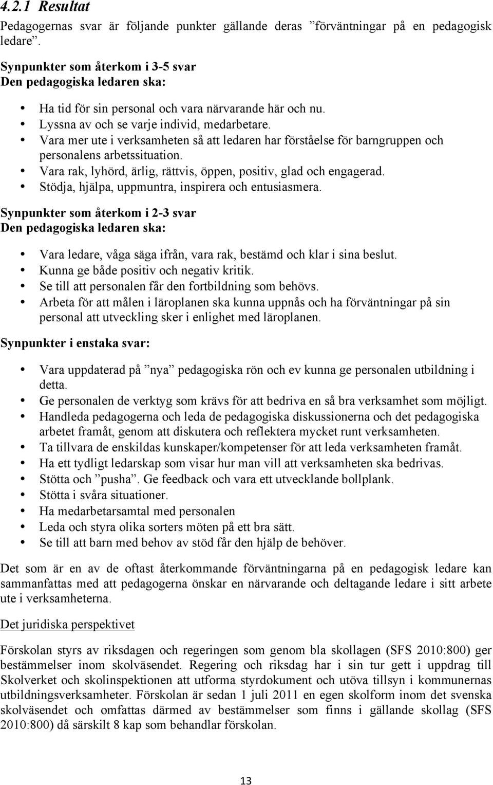 Vara mer ute i verksamheten så att ledaren har förståelse för barngruppen och personalens arbetssituation. Vara rak, lyhörd, ärlig, rättvis, öppen, positiv, glad och engagerad.