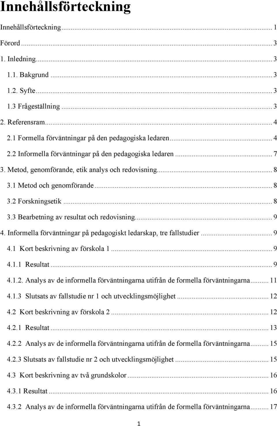 1 Metod och genomförande... 8 3.2 Forskningsetik... 8 3.3 Bearbetning av resultat och redovisning... 9 4. Informella förväntningar på pedagogiskt ledarskap, tre fallstudier... 9 4.1 Kort beskrivning av förskola 1.