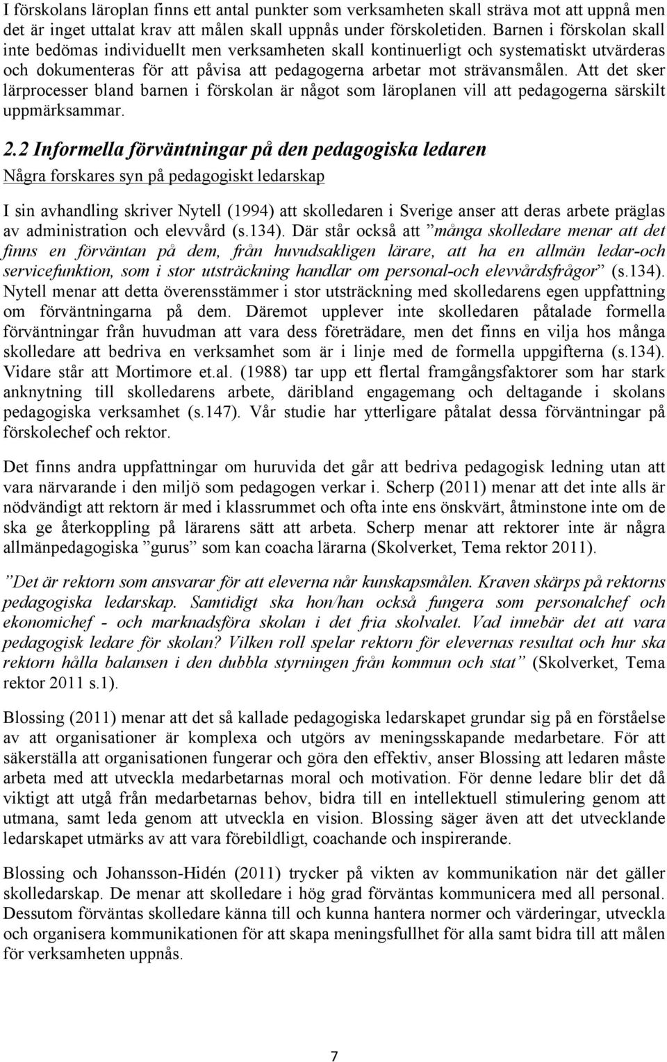 Att det sker lärprocesser bland barnen i förskolan är något som läroplanen vill att pedagogerna särskilt uppmärksammar. 2.