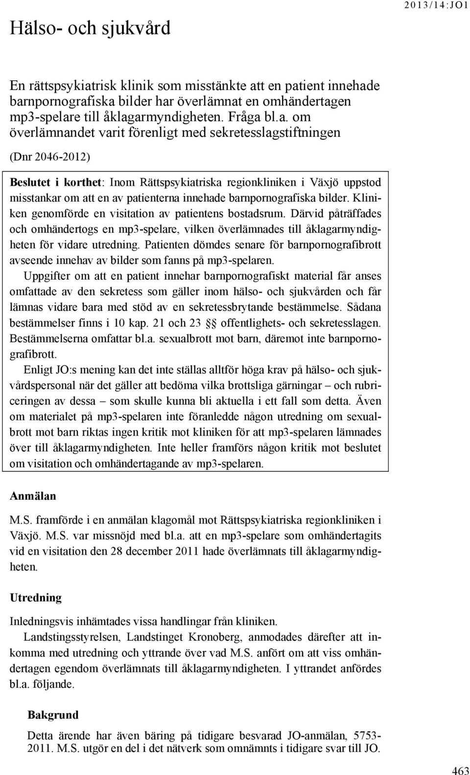 bl.a. om överlämnandet varit förenligt med sekretesslagstiftningen (Dnr 2046-2012) Beslutet i korthet: Inom Rättspsykiatriska regionkliniken i Växjö uppstod misstankar om att en av patienterna