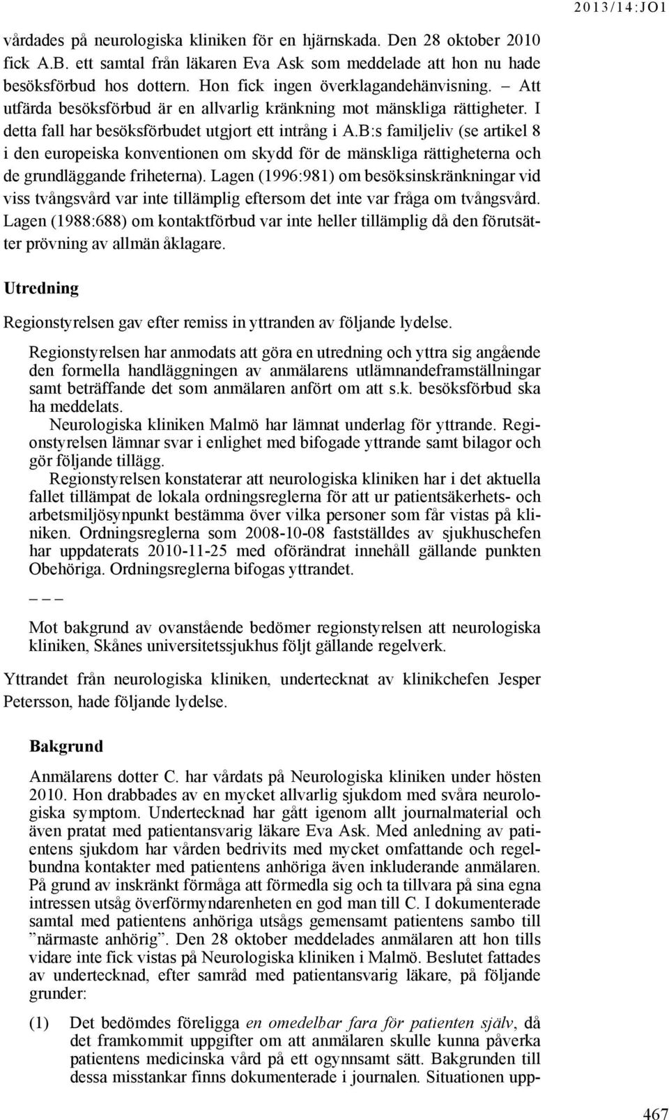 B:s familjeliv (se artikel 8 i den europeiska konventionen om skydd för de mänskliga rättigheterna och de grundläggande friheterna).