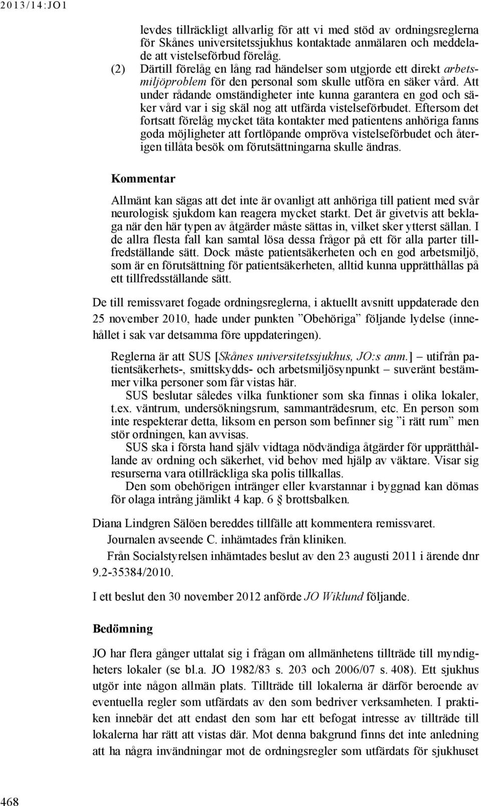 Att under rådande omständigheter inte kunna garantera en god och säker vård var i sig skäl nog att utfärda vistelseförbudet.